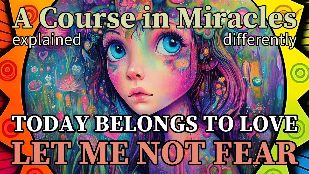 L274: Today belongs to love. Let me not fear. [A Course in Miracles, explained differently]