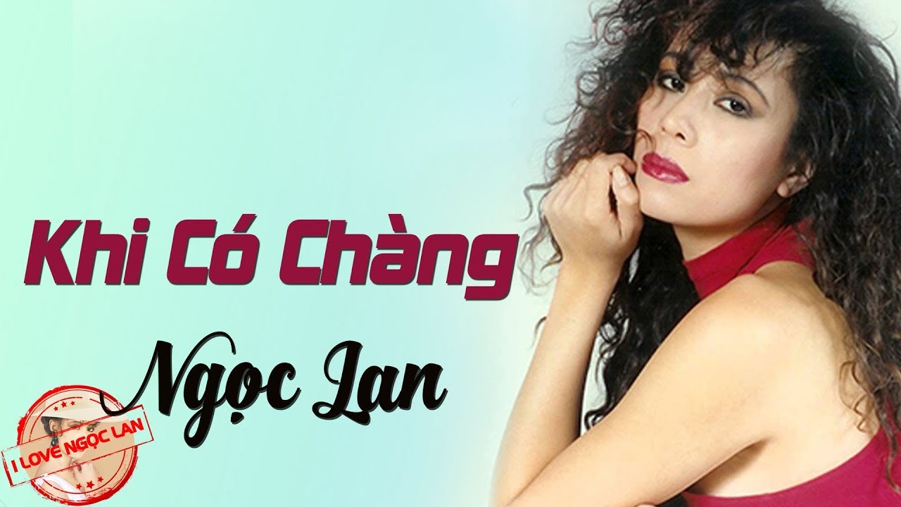 Khi C&oacute; Ch&agrave;ng - NGỌC LAN ( nhạc chất lượng cao lossless)