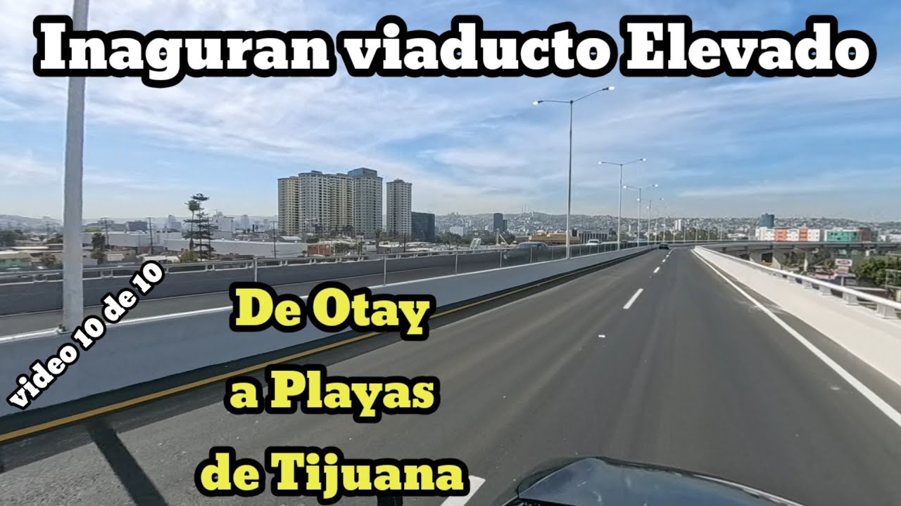 Un paso por el nuevo Viaducto elevado, DE OTAY A PLAYAS DE TIJUANA 