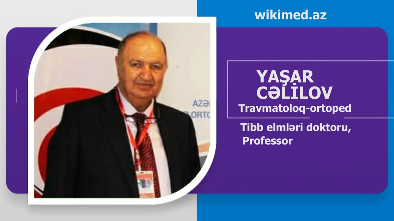 YAŞAR CƏLİLOV T.E.D. PROFESSOR. TRAVMATOLOQ-ORTOPED. BİOQRAFİYASI. WIKIMED.AZ TƏQDİMAT