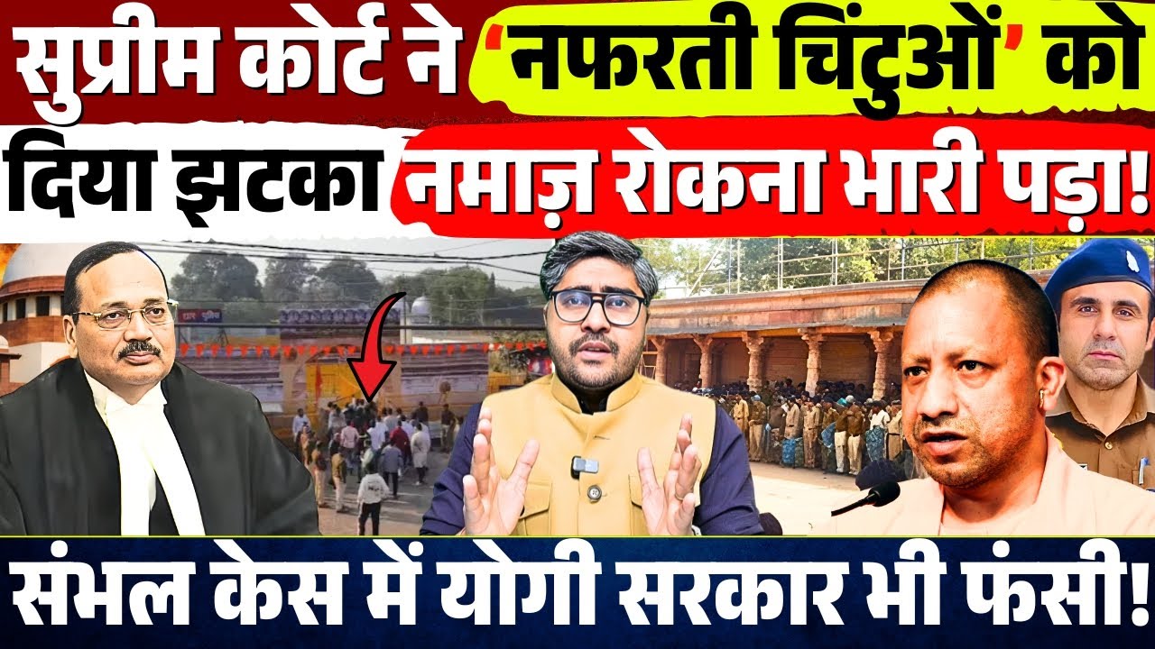Supreme Court ने नफरती चिंटुओं को दिया झटका! नमाज़ रोकना भारी पड़ा! Sambhal Case में फंसी BJP!
