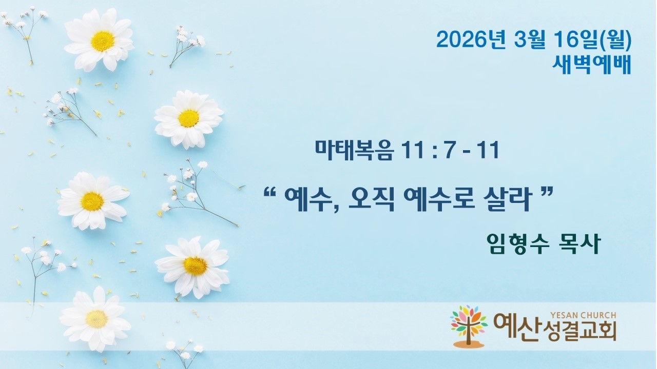 예산성결교회 26/03/16 (월) 새벽예배 / 마태복음 11 : 7 - 11 