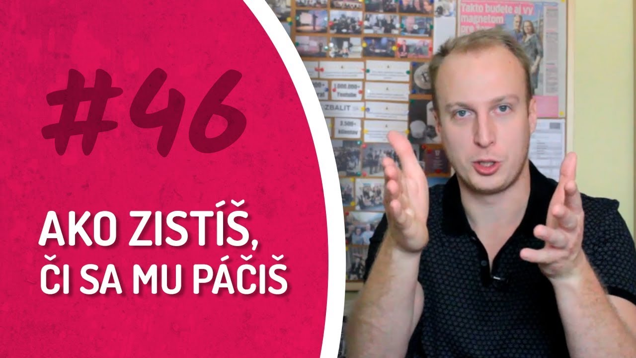 #46 AKO ZISTÍŠ, ČI SA MU PÁČIŠ
