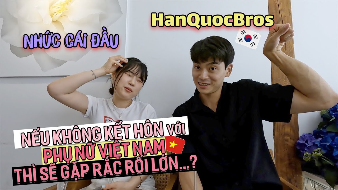 Oppa Hàn Quốc nói rằng nếu không kết hôn với phụ nữ Việt Nam thì sẽ gặp rắc rối lớn? ft. HanQuocBros