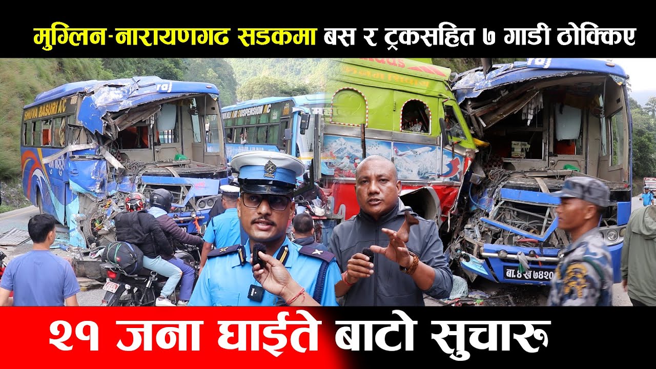मुग्लिन-नारायणगढ सडकमा बस र ट्रकसहित ७ गाडी ठोक्किए,२१ जना घाईते बाटो सुचारुNarayanghat Mugling Road