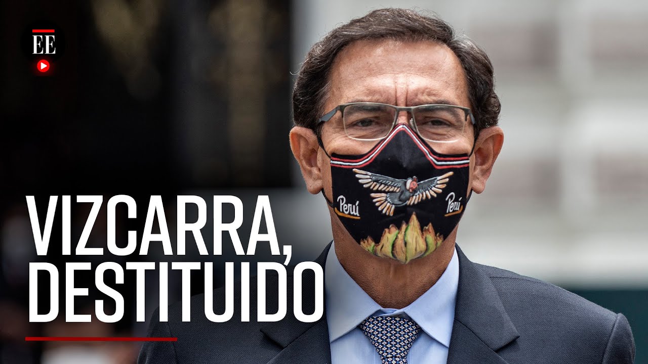 Martín Vizcarra: ¿Por qué fue destituido el presidente de Perú? - El Espectador