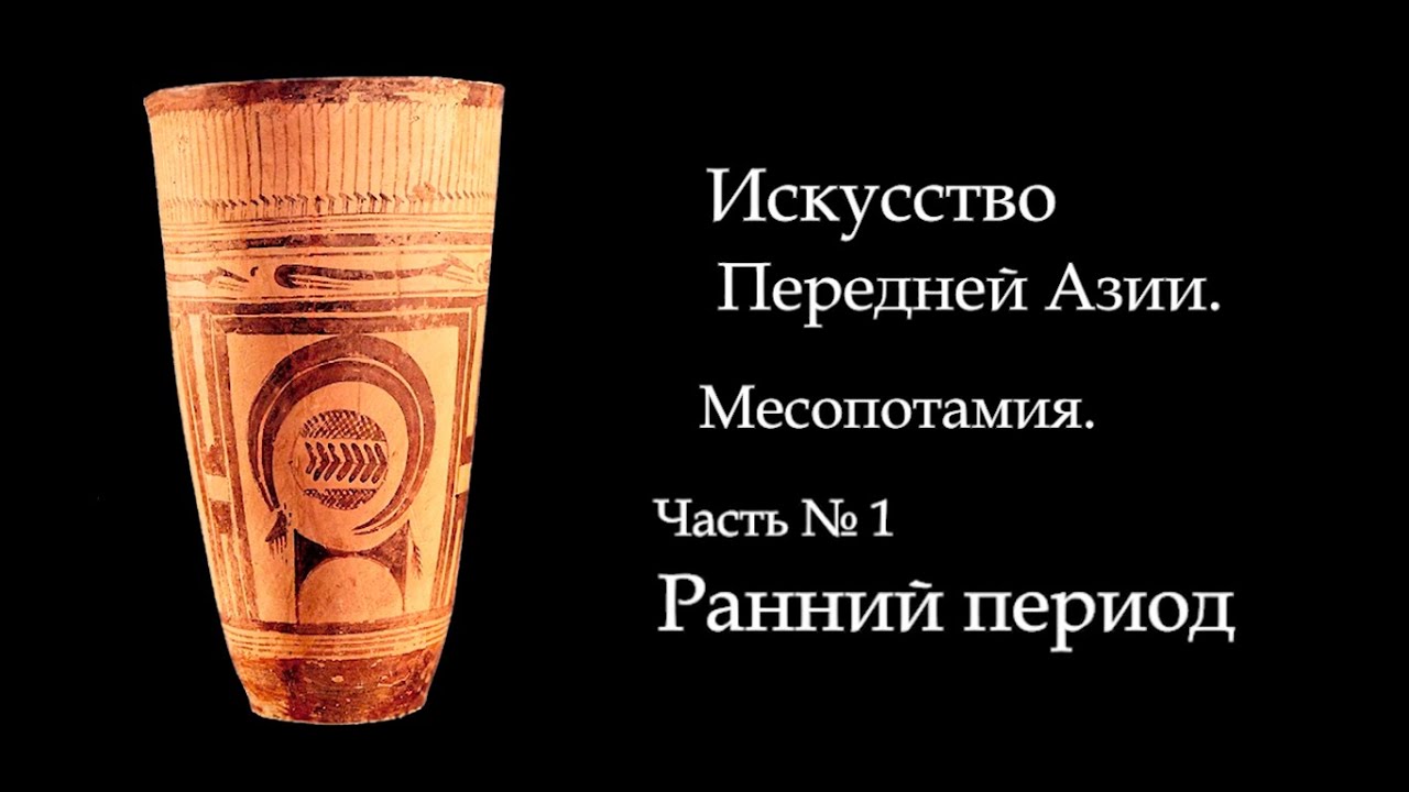 №1.ИСТОРИЯ МИРОВОГО ИСКУССТВА. ПЕРЕДНЯЯ АЗИЯ, МЕСОПОТАМИЯ. РАННИЙ ПЕРИОД. ART FOR ART AND ART