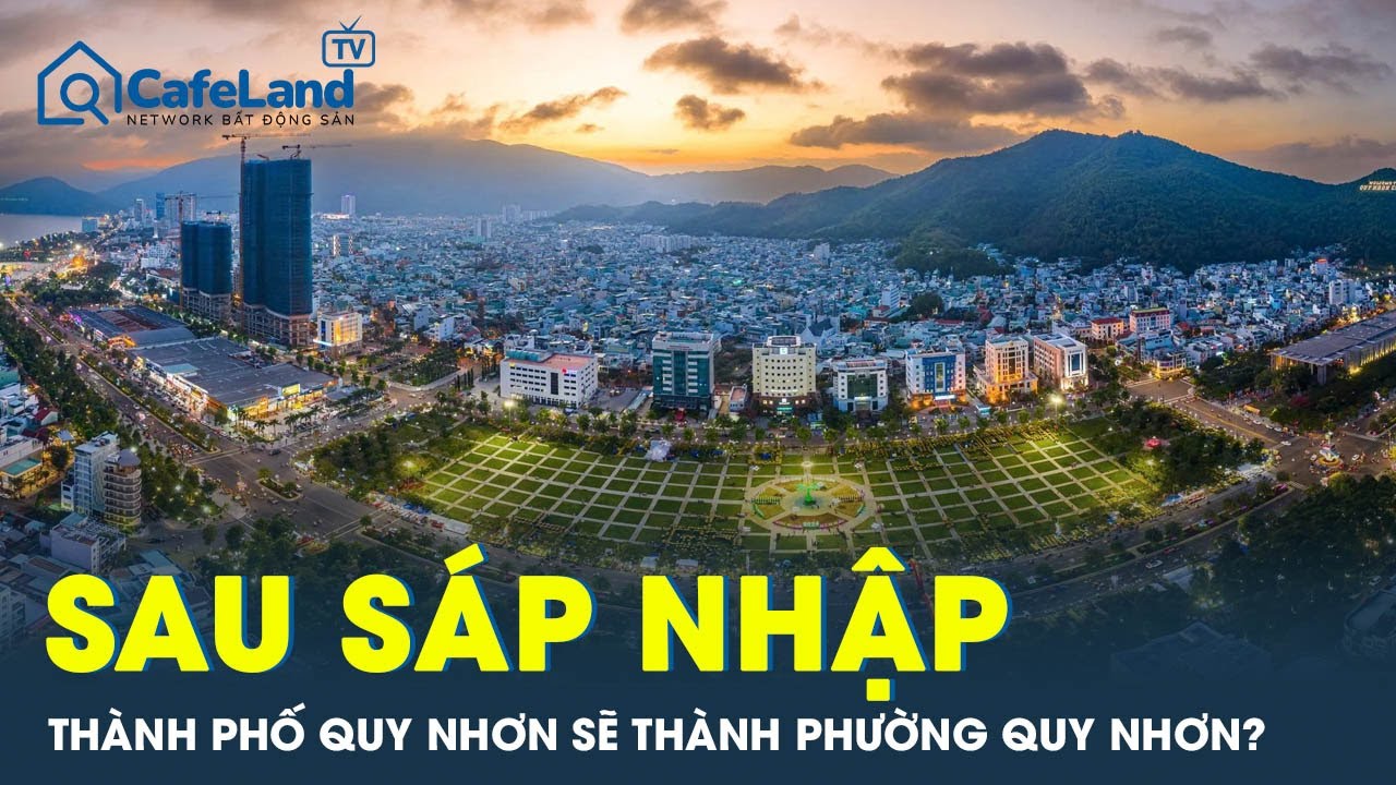 CỰC NÓNG: Thành phố Quy Nhơn sẽ thành phường Quy Nhơn sau sáp nhập? | CafeLand