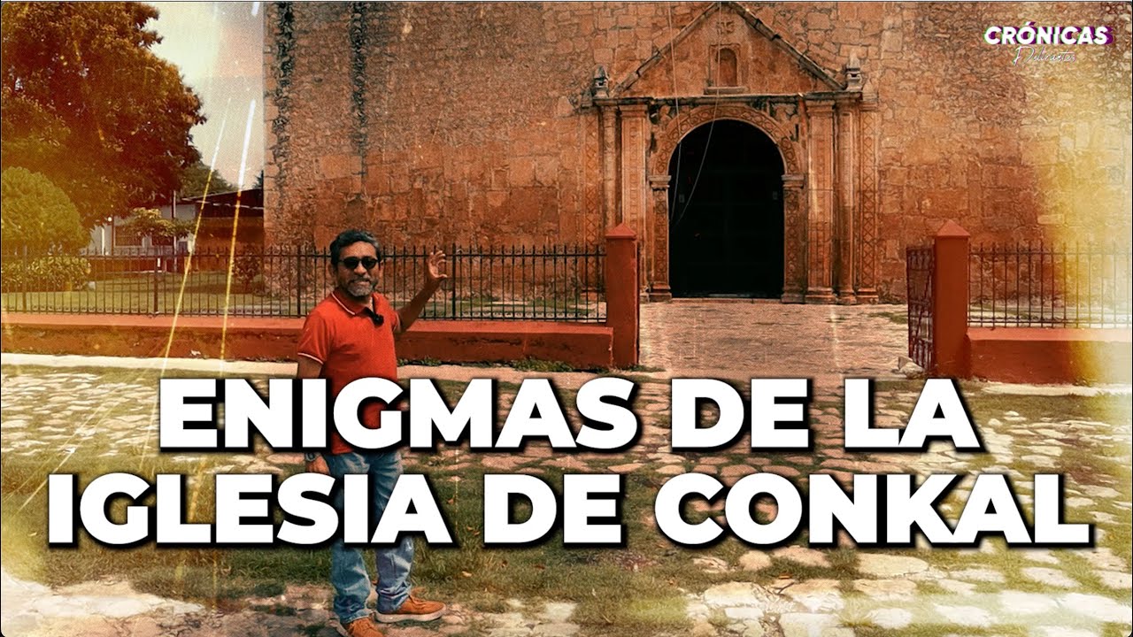 Los enigmas de la iglesia de Conkal / Suceden cosas inexplicables