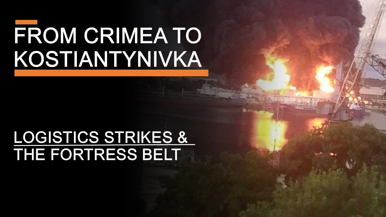 From Crimea to Kostiantynivka - Logistics Strikes & Ukraine's Fortress Belt