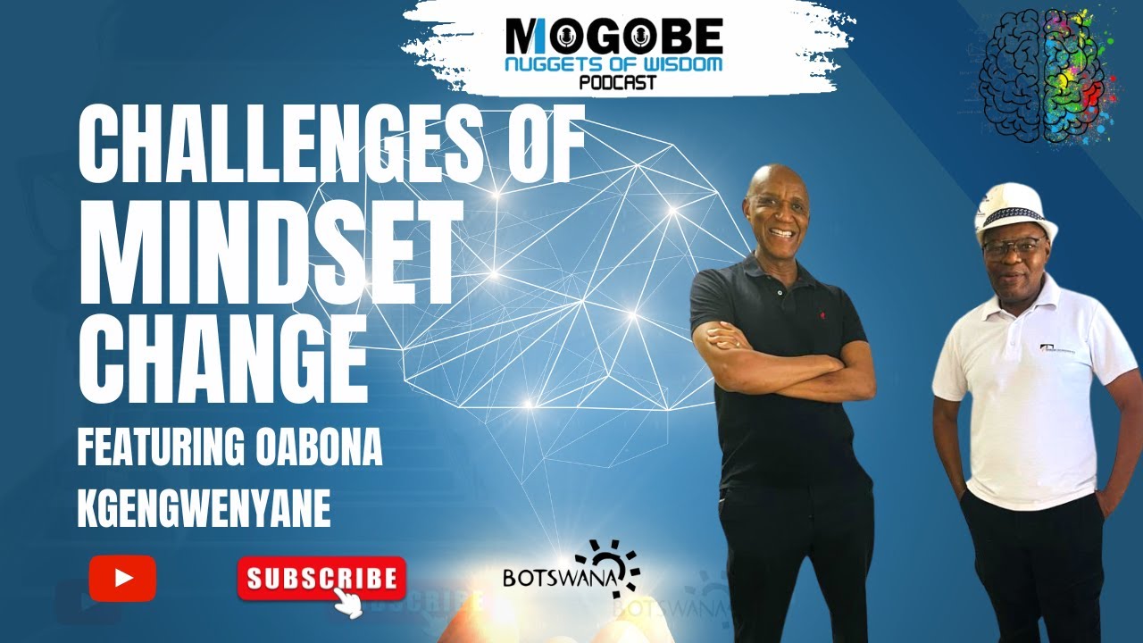 Nuggets On Challenges Of Mindset Change Featuring Oabona Kgengwenyane