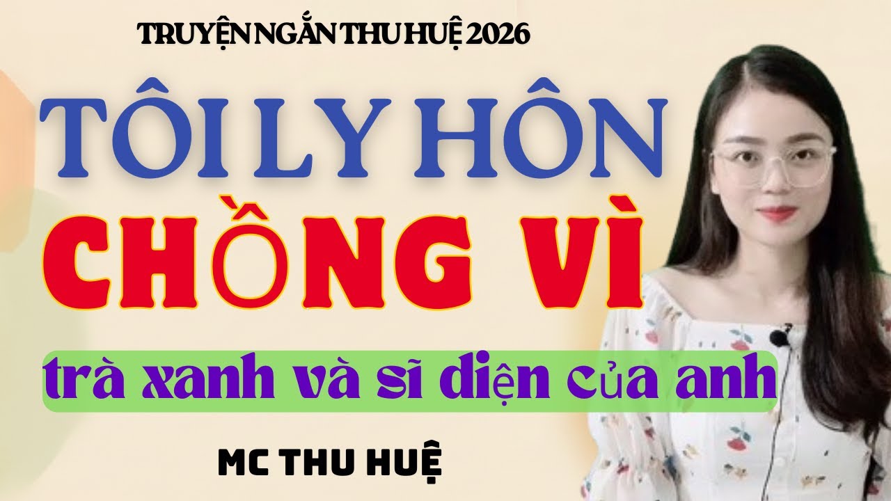 Truyện Ngắn Thu Huệ Tôi Ly Hôn Chồng Vì Trà Xanh Và Sĩ Diện Của Anh | Kể Truyện Đêm Khuya Mới Nhất