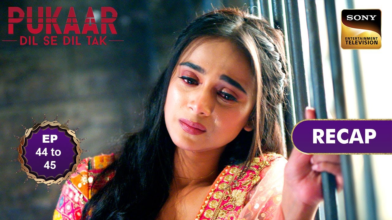 Pukaar - Dil Se Dil Tak - Ep 44 & 45 - RECAP - पुकार - दिल से दिल तक