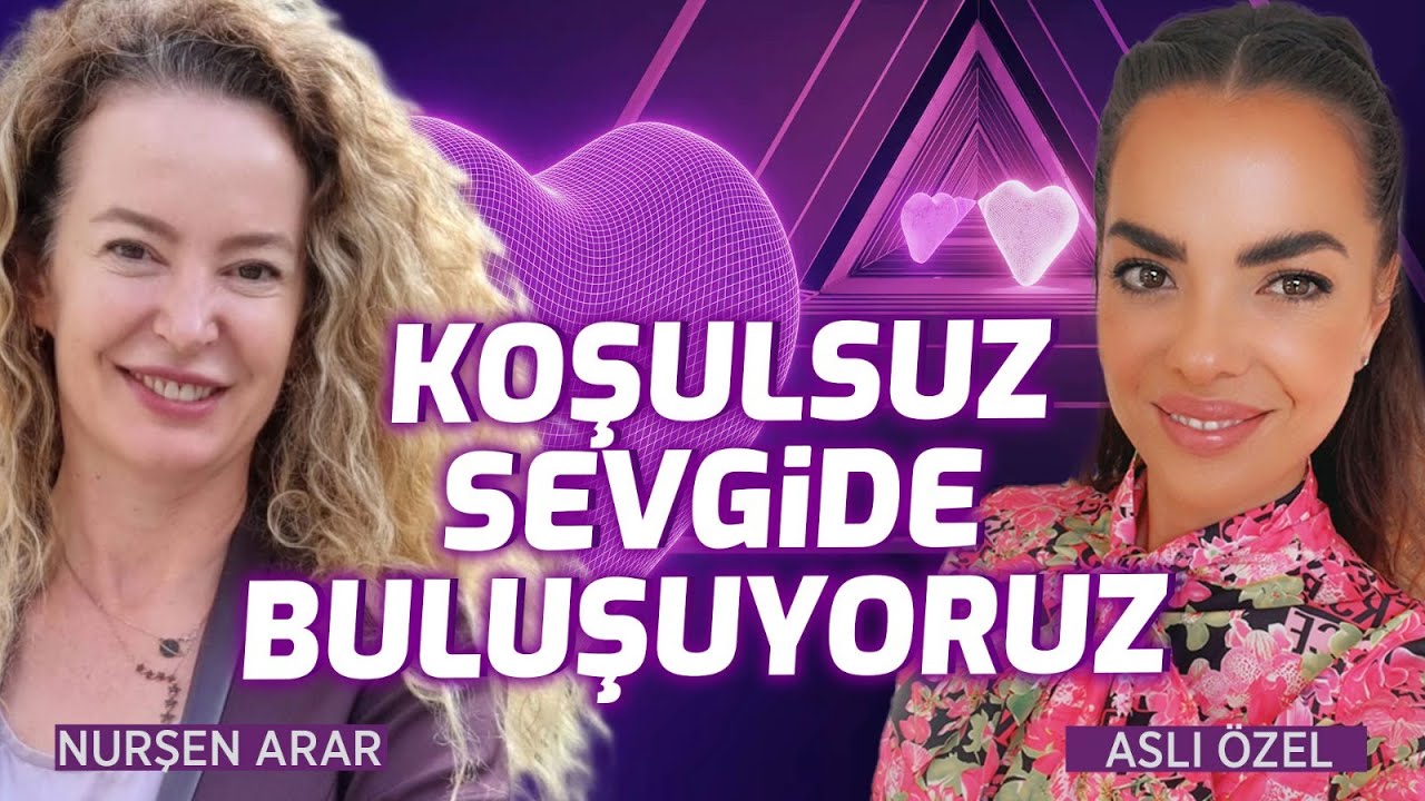 Koşulsuz Sevgide Buluşuyoruz | Nurşen Arar & Aslı &Ouml;zel