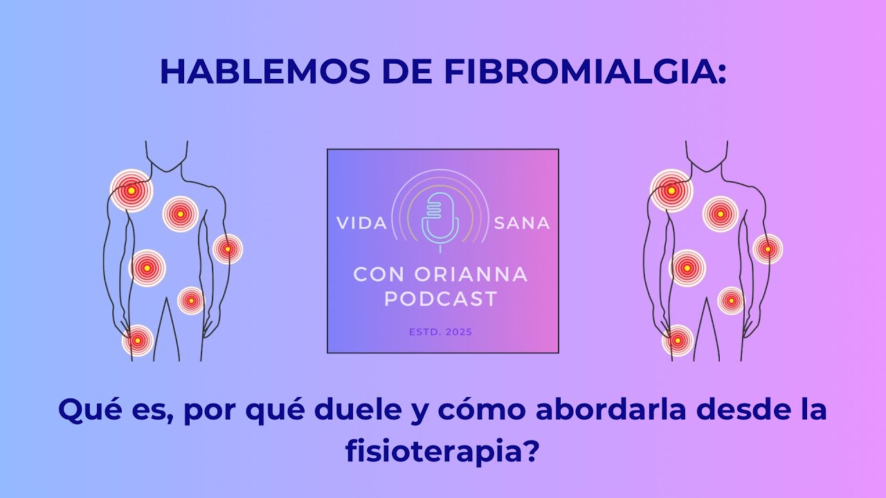 Hablemos de fibromialgia: ¿Qué es, por qué duele y cómo abordarla desde la fisioterapia?