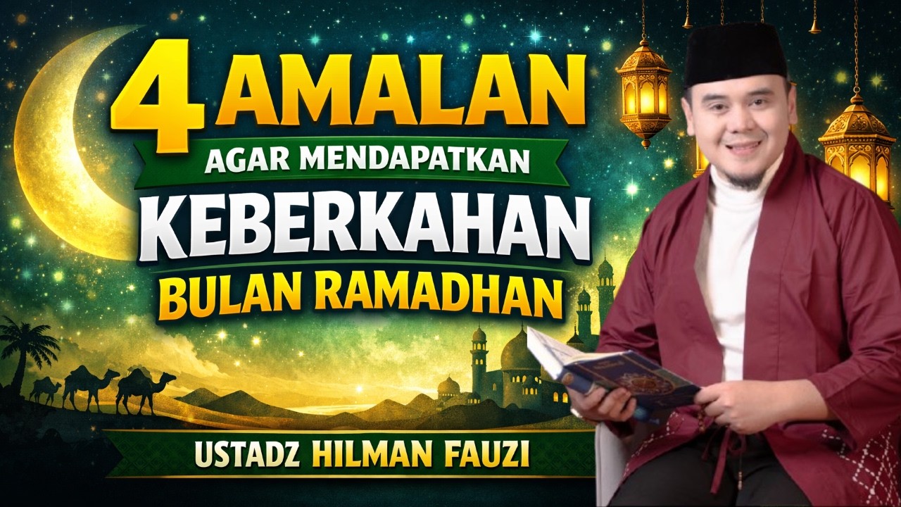 4 KUNCI AMALAN UNTUK MERAIH KEBERKAHAN RAMADHAN_USTADZ HILMAN FAUZI