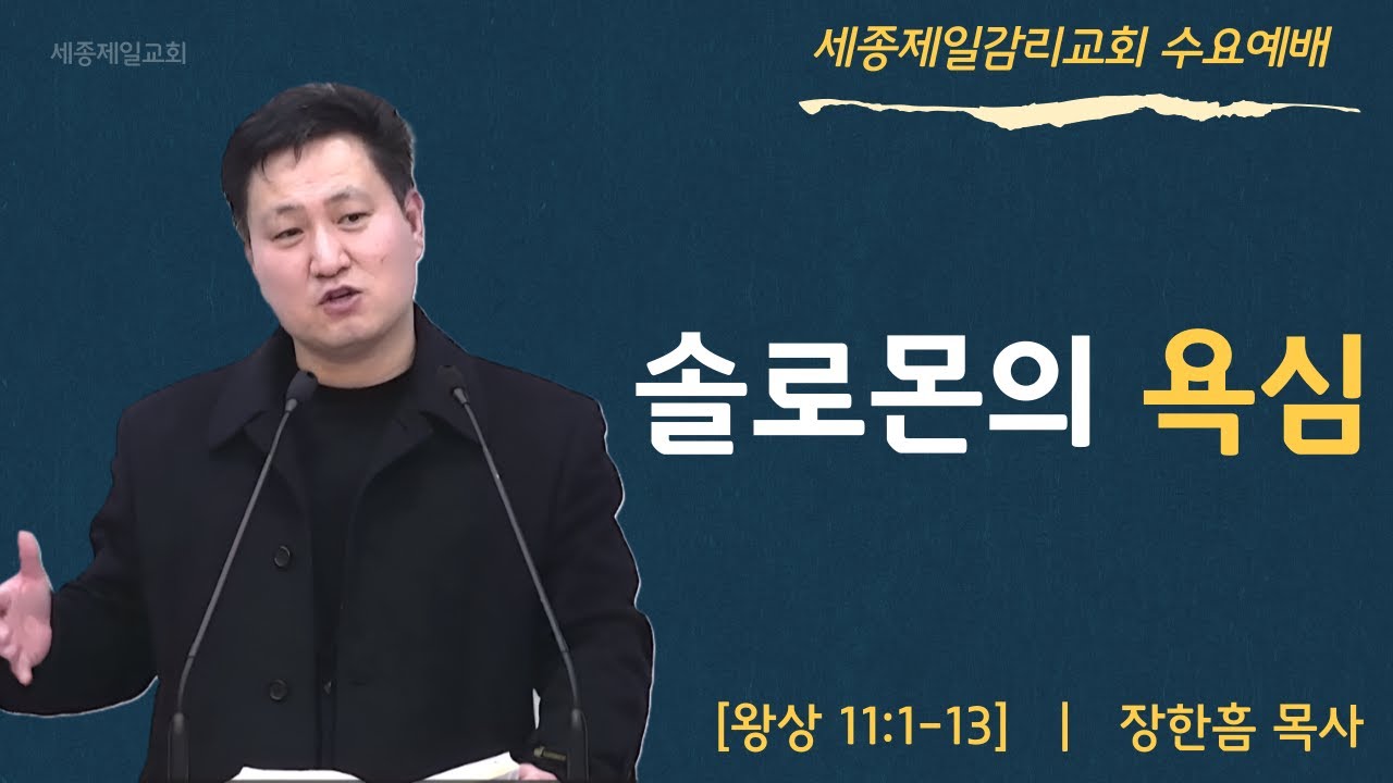 솔로몬의 욕심 - 장한흠 목사 ㅣ 열왕기상 11장 1-13절 ㅣ 세종제일감리교회 수요예배 설교