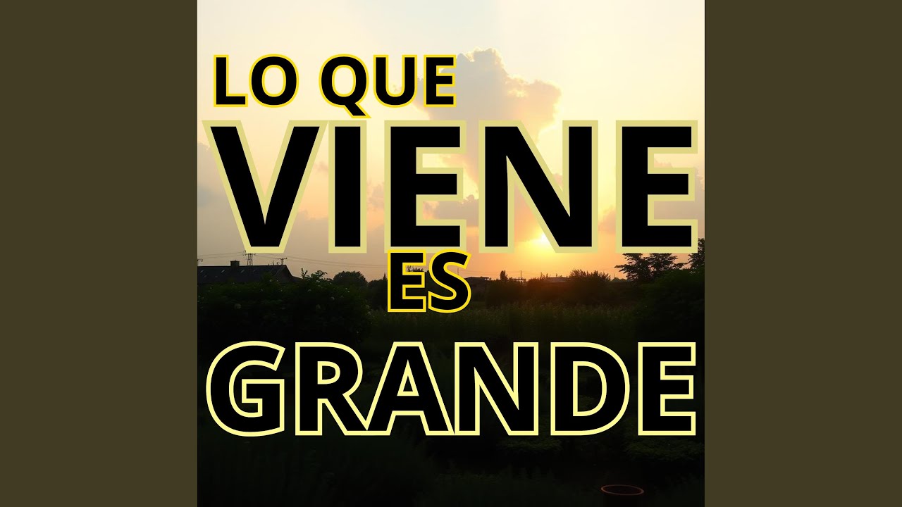 LO QUE VIENE ES GRANDE