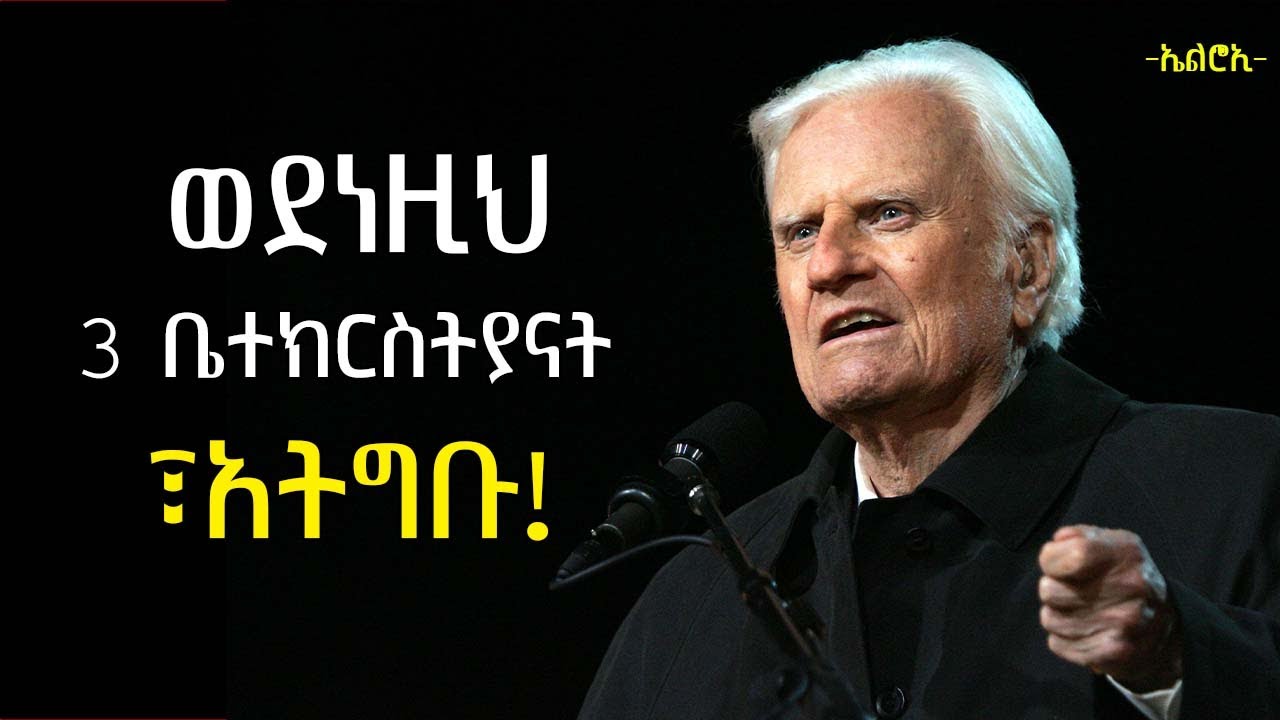 በፍፁም ልትገቡባቸው የማይገቡ ሦስት ዓይነት ቤተክርስቲያኖች | lessons from Billy Graham | elroitube