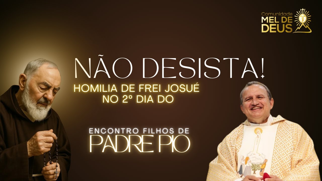 VOC&Ecirc; N&Atilde;O PODE DESISTIR! | Frei Josu&eacute; &ndash; 2&ordm; Dia do 7&ordm; Filhos de Padre Pio |