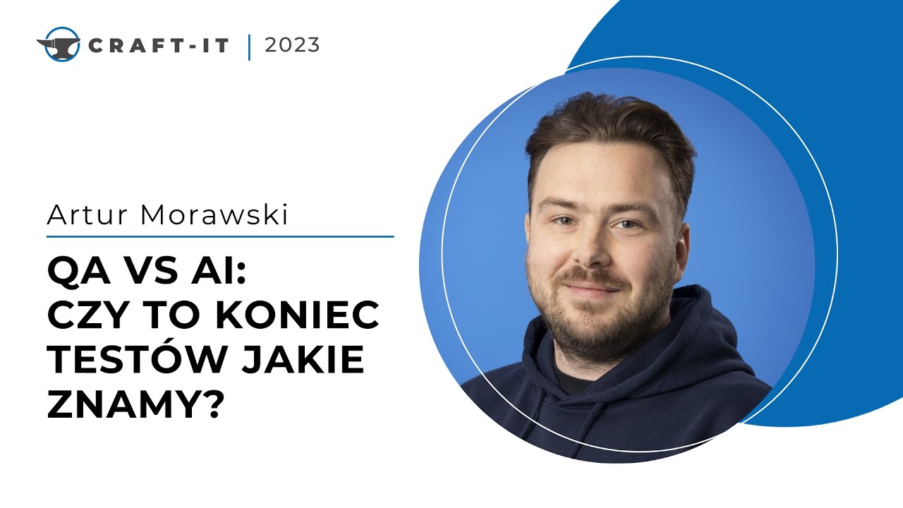 Craft-IT 2023 - Artur Morawski - Rola QA w starciu z nadciągającym AI - Czy to koniec testów?
