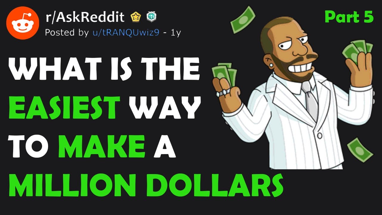 What Is The EASIEST Way To Make A MILLION Dollars? (r/AskReddit) PT.5 
