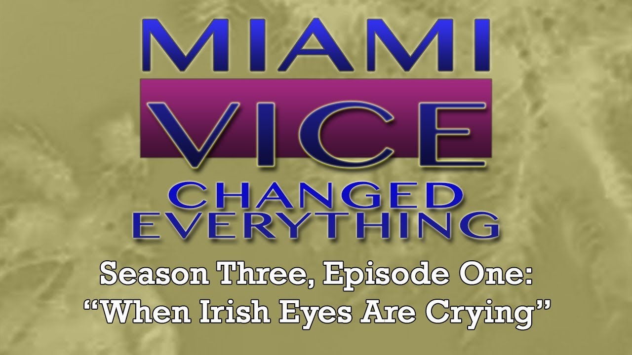 Miami Vice Changed Everything S03E01: When Irish Eyes Are Crying