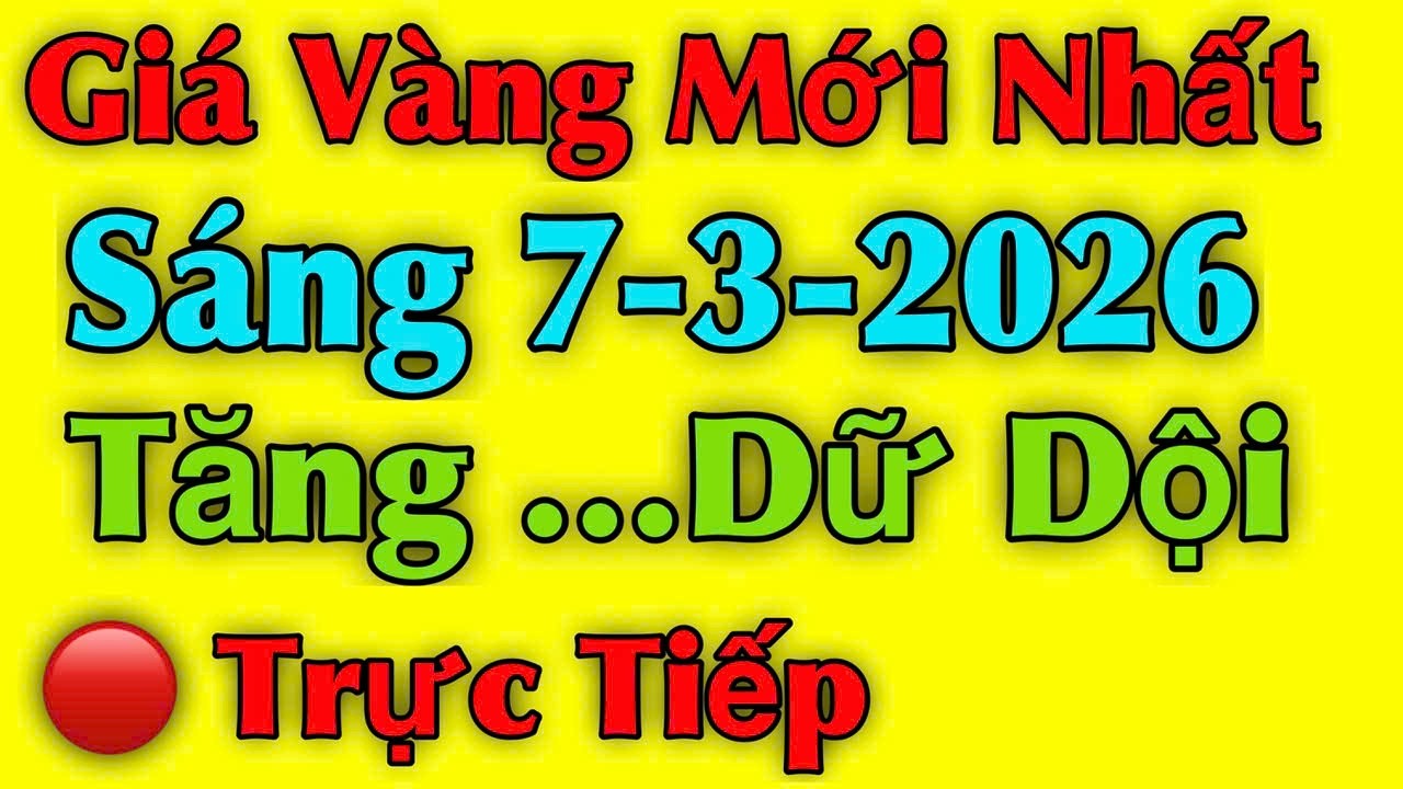 Giá vàng hôm nay ngày 7/03/2026 , Tăng …Dữ Dội - giá vàng 9999, vàng sjc, vàng nhẫn 9999...