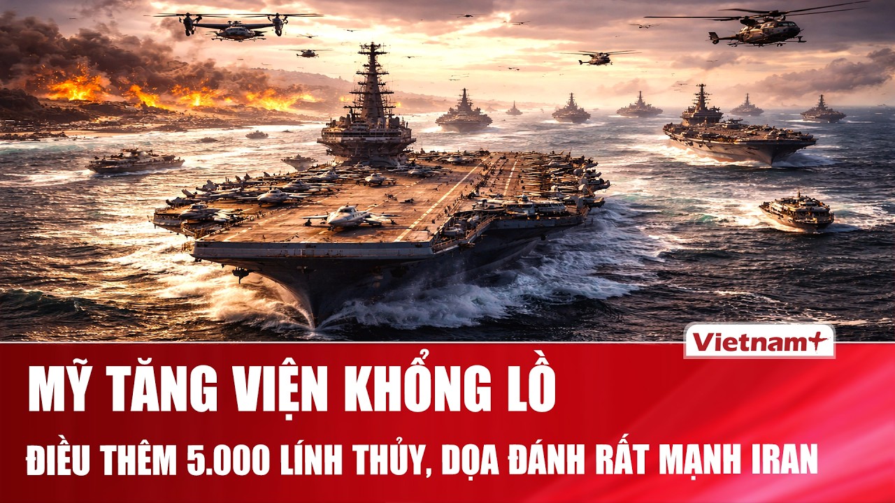 Mỹ tăng viện khổng lồ: Điều thêm 5.000 lính thủy và tàu chiến, cảnh báo sắp đánh “rất mạnh” vào Iran