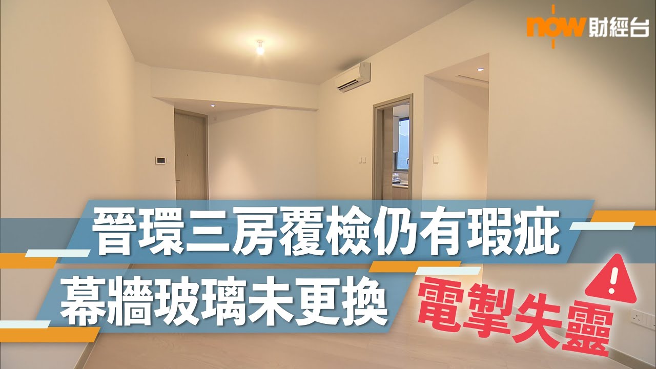 20230428 樓市每日睇﹣新屋入伙：晉環3房覆檢仍有瑕疵 幕牆玻璃未更換 電掣失靈