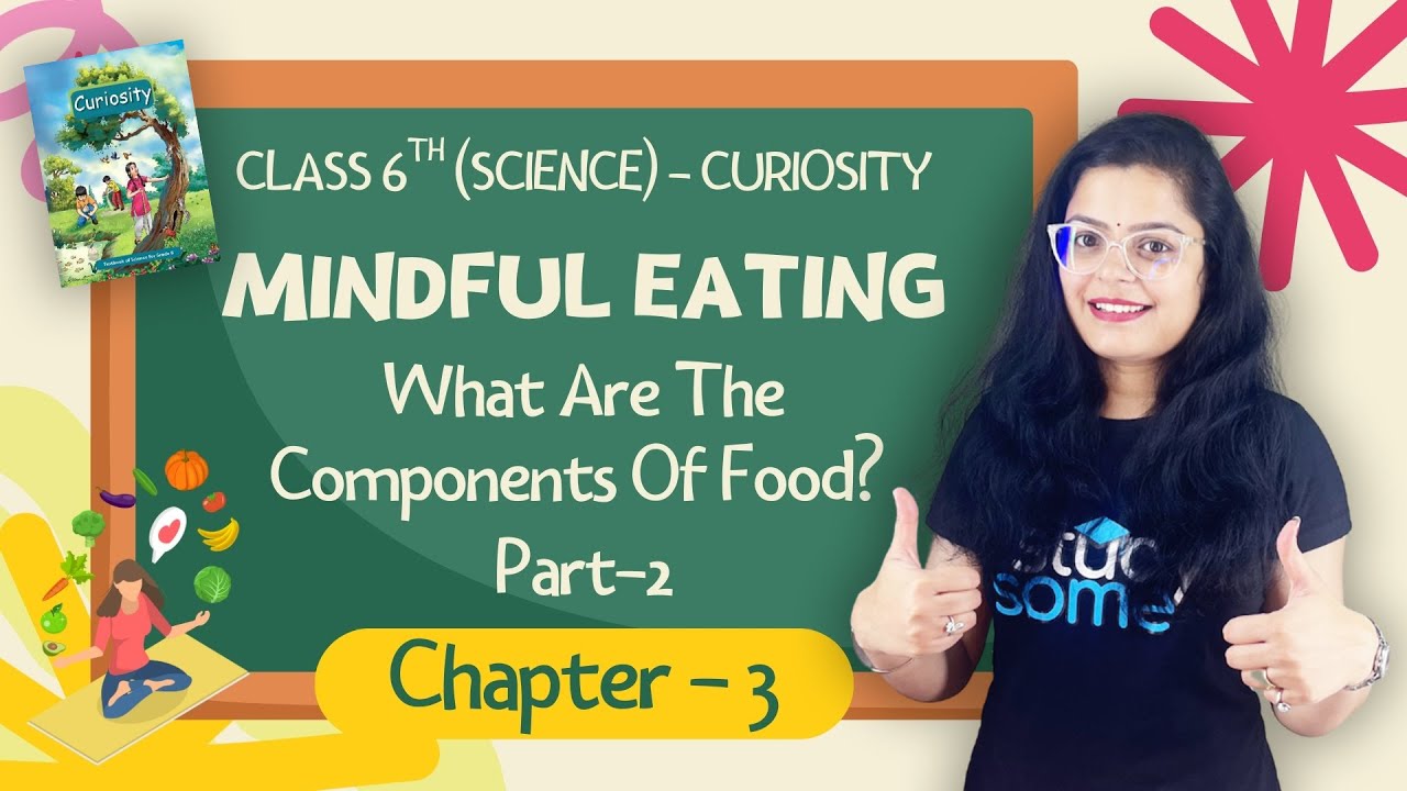 Components of Food Explained (Part 2) | Mindful Eating | Class 6 Science Ch 3 | CBSE