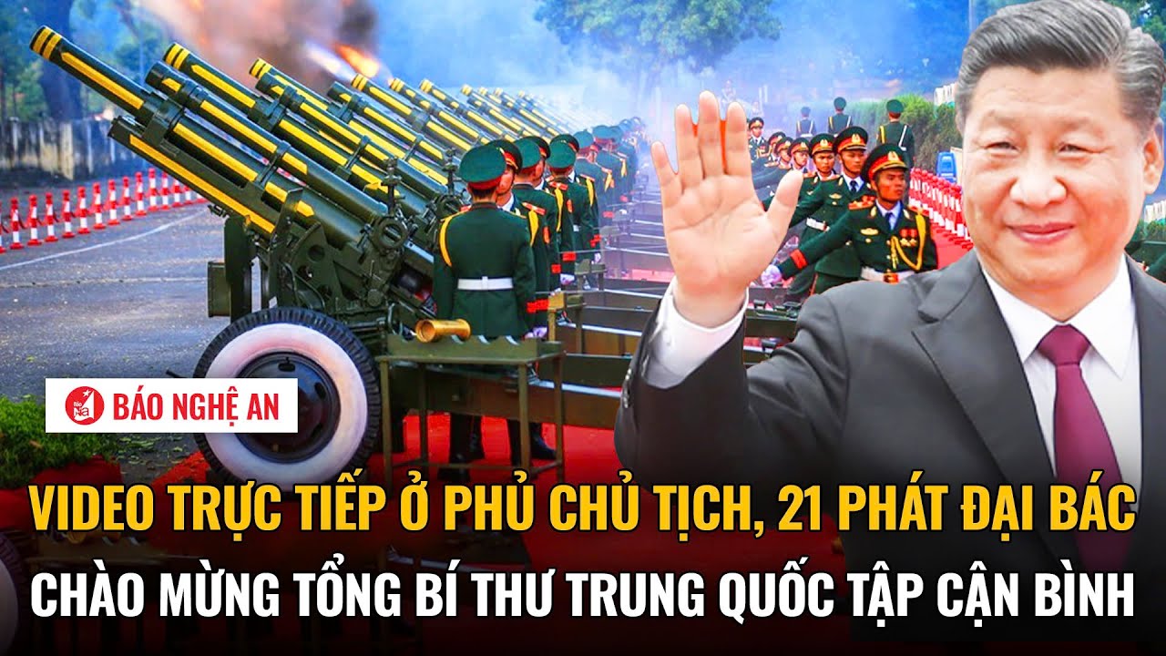 Video trực tiếp ở Phủ Chủ tịch, 21 phát đại bác chào mừng Tổng Bí thư Trung Quốc Tập Cận Bình