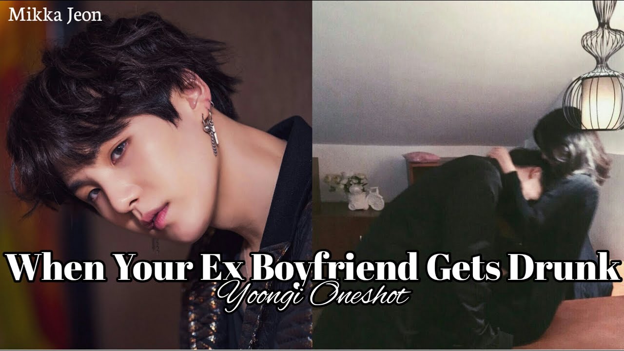 When Your Ex Boyfriend Gets Drunk | Yoongi Oneshot [reupload]