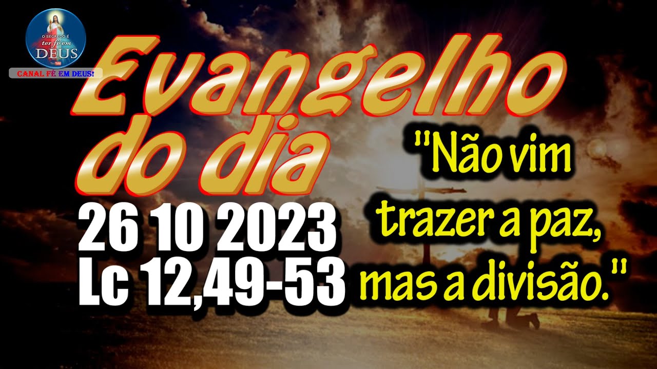 EVANGELHO DO DIA 26/10/2023 COM REFLEX&Atilde;O. Evangelho (Lc 12,49-53)