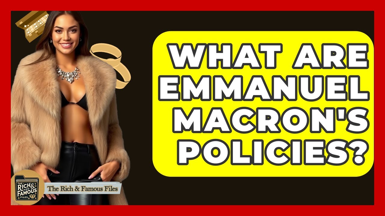 What Are Emmanuel Macron's Policies? - The Rich And Famous Files