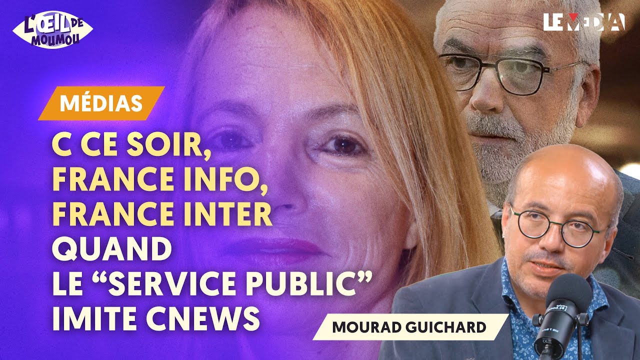 C CE SOIR, FRANCE INFO, FRANCE INTER : QUAND LE « SERVICE PUBLIC » IMITE CNEWS