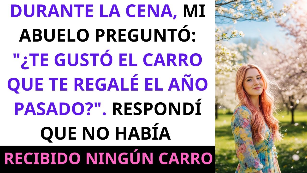 Durante la CENA, mi abuelo preguntó: “¿Te gustó el carro que te regalé?” Yo respondí que no…