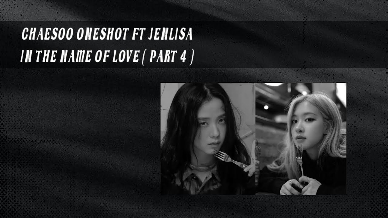 chaesoo oneshot ft jenlisa ( in the name of love ) ( part 4 )