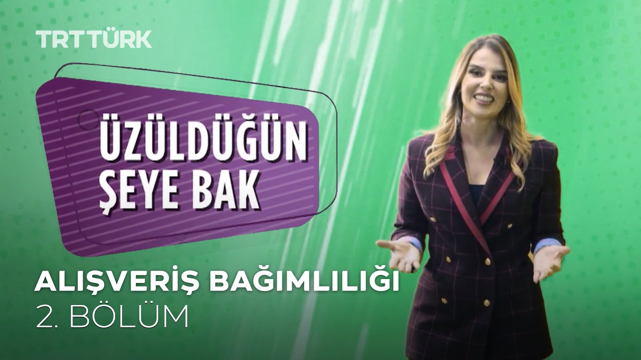 Alışveriş Bağımlılığı | İclal Gözcü Atayay | Üzüldüğün Şeye Bak - 2. Bölüm