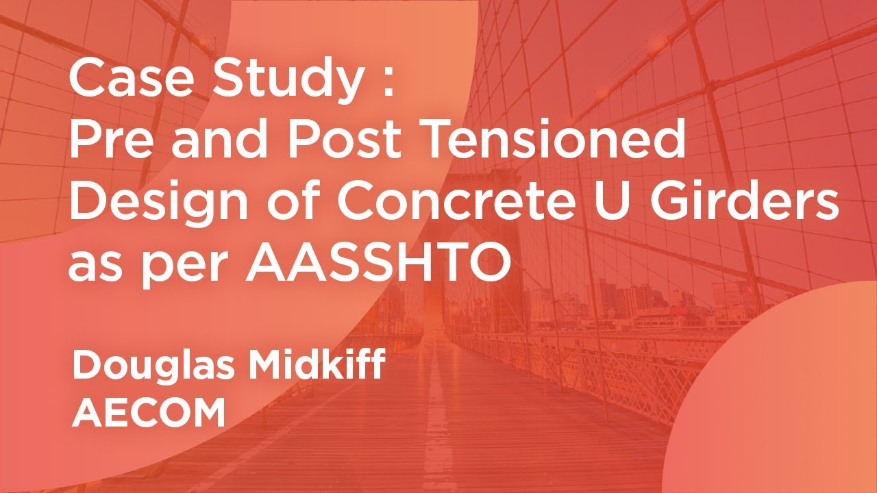 Case Study : AECOM  Pre and Post Tensioned Design of Concrete U Girders as per AASSHTO