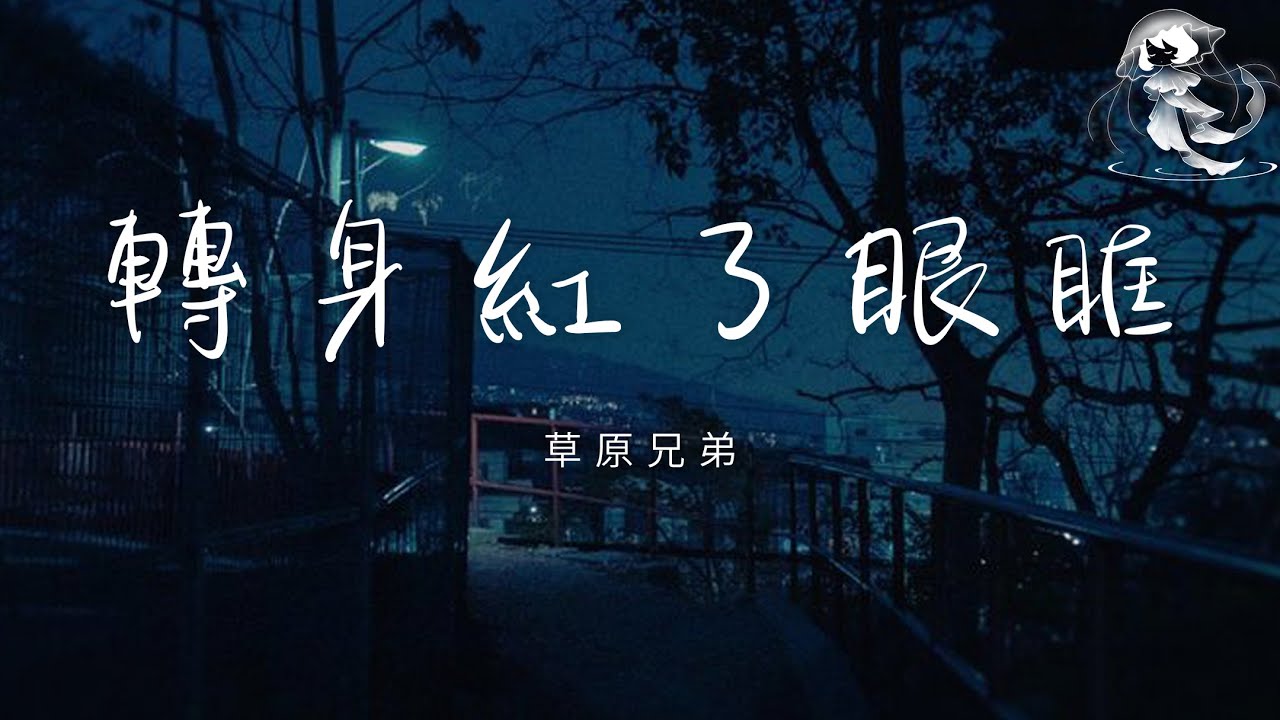 草原兄弟 - 轉身紅了眼眶「在這個不知所措的年紀 好像什麼都不盡人意」【動態歌詞】♪