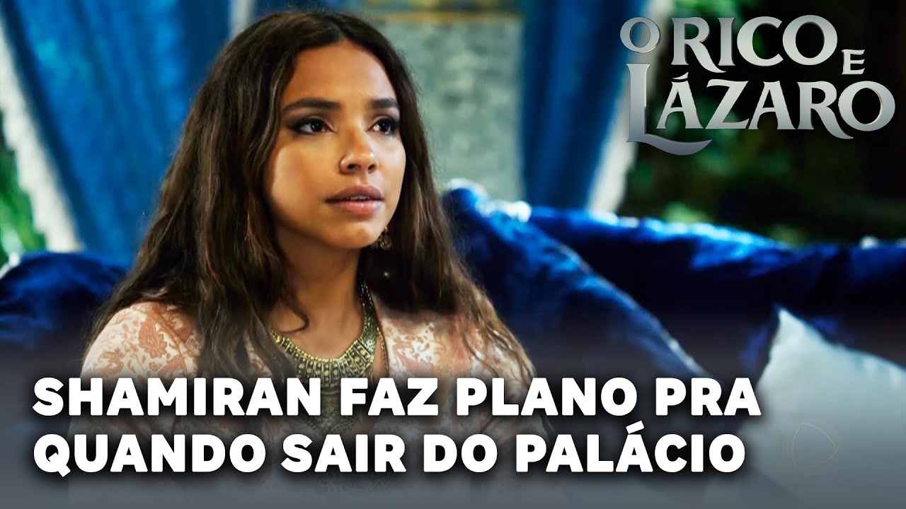 O RICO E LAZARO: Shamiran planeja para onde vai quando sair do pal&aacute;cio