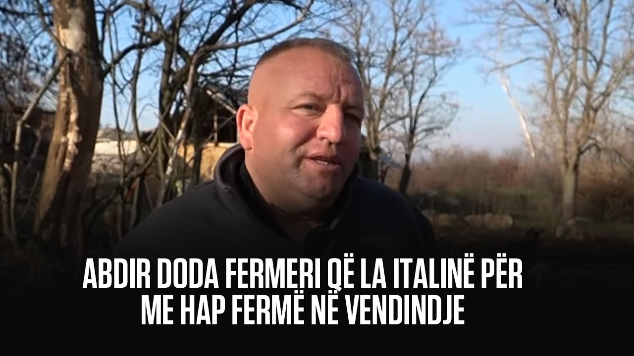 Abdir Doda fermeri që la Italinë për me hap fermë në vendindje