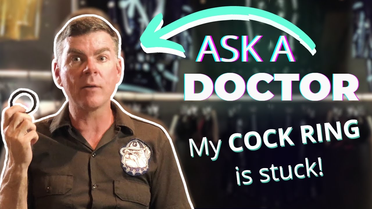 Ask a Doctor: HELP! My COCK RING is stuck!