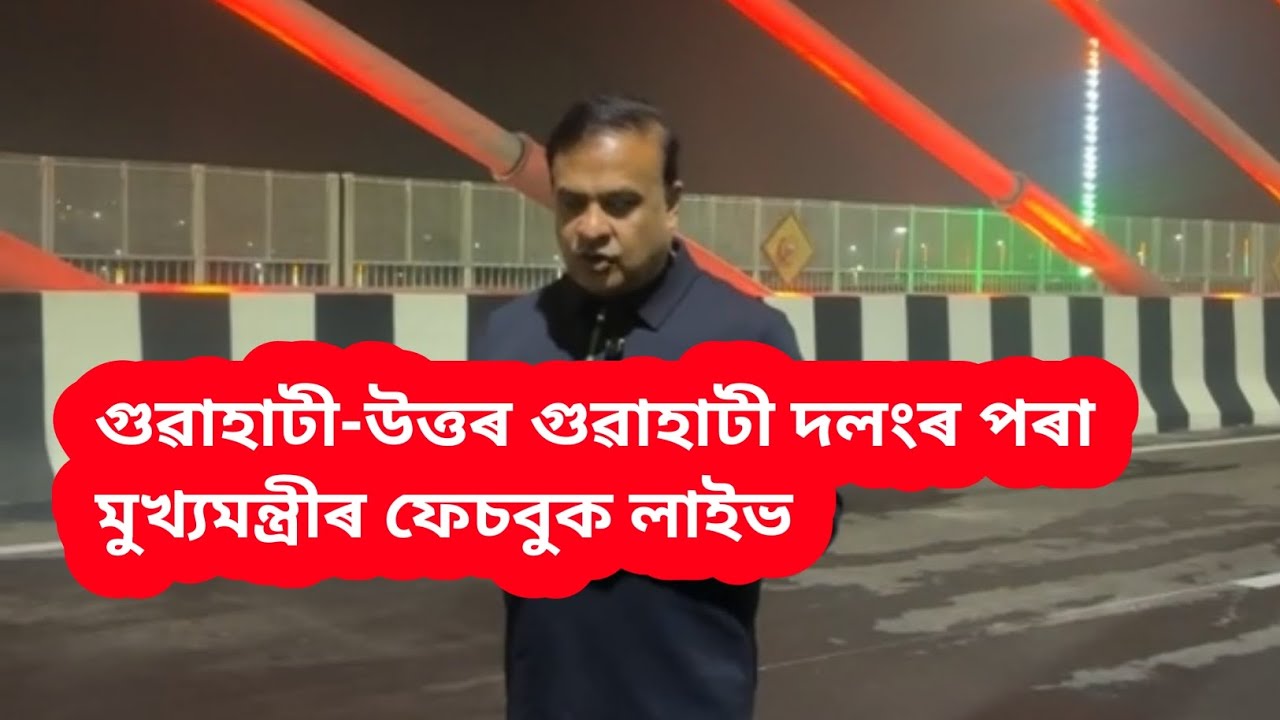 গুৱাহাটী-উত্তৰ গুৱাহাটী দলংৰ পৰা মুখ্যমন্ত্ৰীৰ ফেচবুক লাইভ