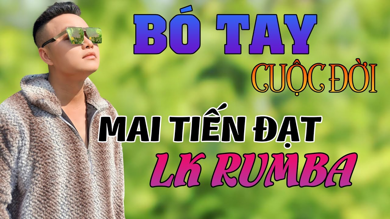 Bó Tay Cuộc Đời – Mai Tiến Đạt, Lk Rumba Bolero 2023 Hay Nhất Hôm Nay, Nghe Thật Hay.