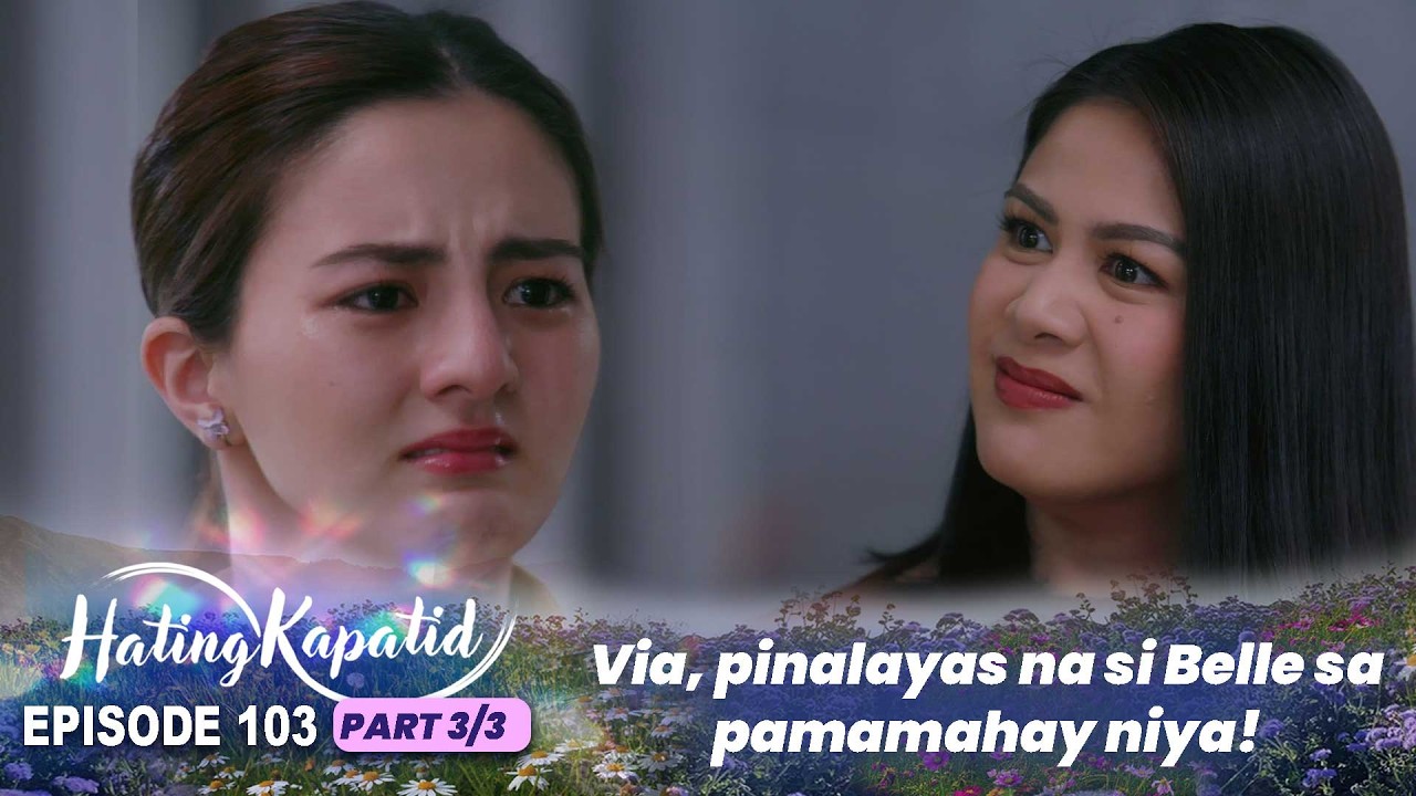 Hating Kapatid: Via, pinalayas na si Belle sa pamamahay niya! (Episode 103 - Part 3/3)