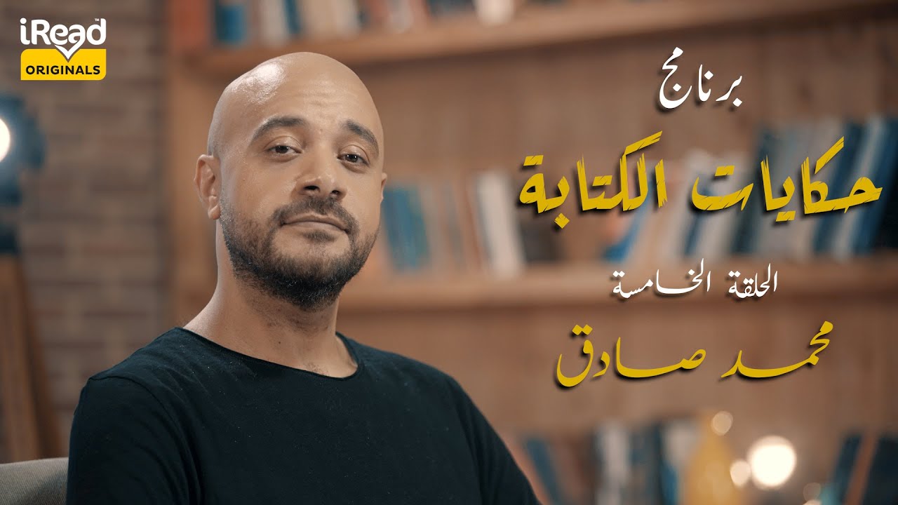 حكايات الكتابة | الحلقة الخامسة – محمد صادق