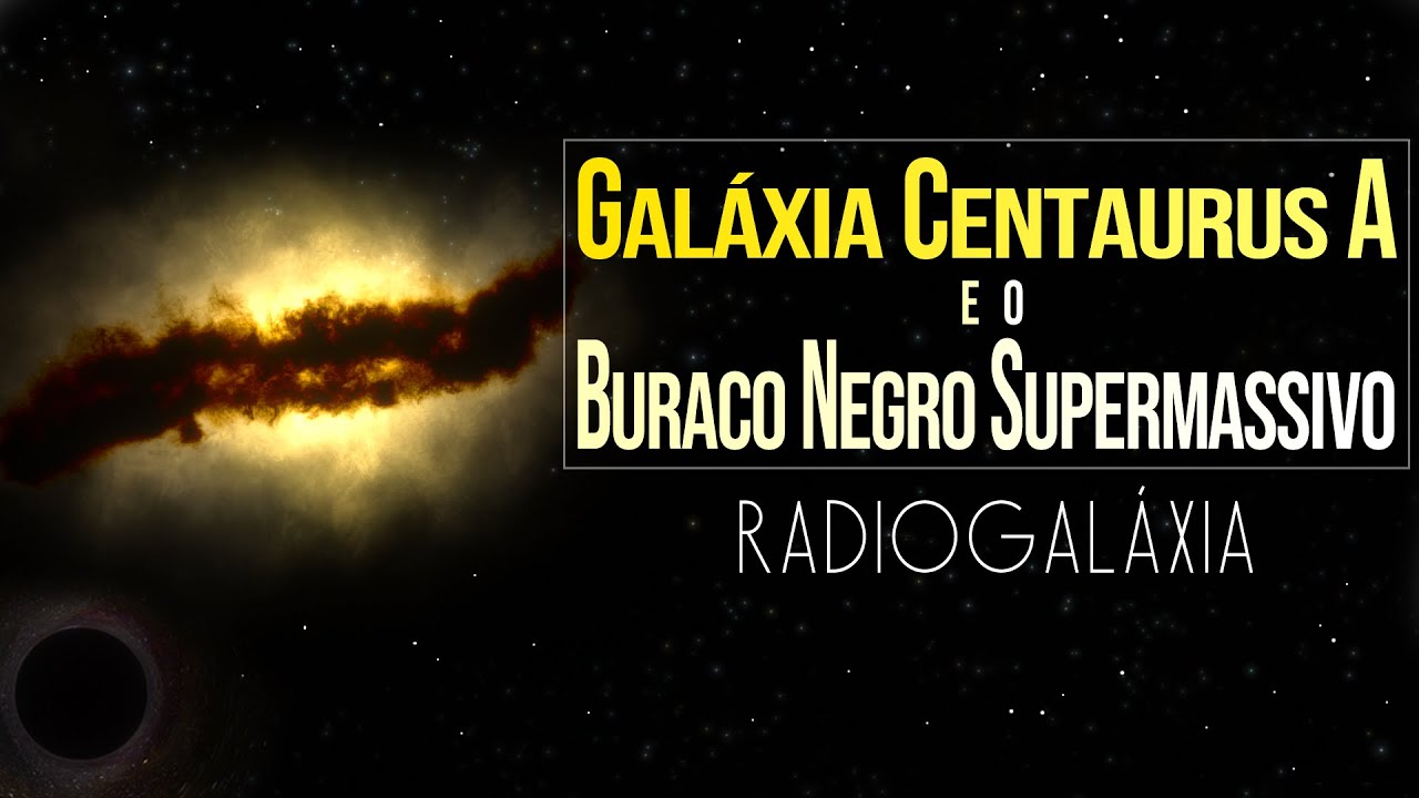 Galáxia Centaurus A e o Buraco Negro Supermassivo (Radiogaláxia)