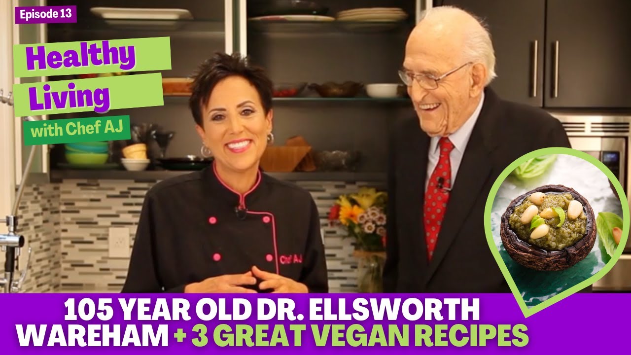 105.Year Old Dr Ellsworth Wareham - Healthy Living with Chef AJ - Episode 13 + 3 Great Vegan Recipes